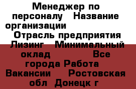 Менеджер по персоналу › Название организации ­ Fusion Service › Отрасль предприятия ­ Лизинг › Минимальный оклад ­ 20 000 - Все города Работа » Вакансии   . Ростовская обл.,Донецк г.